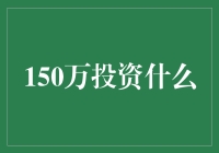 150万投资什么？你的财富增值指南