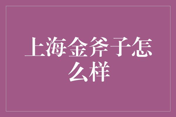 上海金斧子怎么样