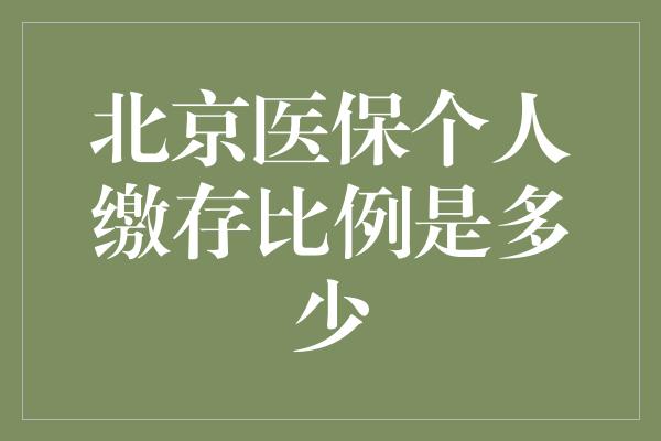 北京医保个人缴存比例是多少