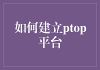 如何打造顶尖的 ptop 平台？