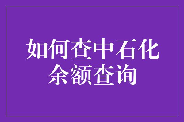 如何查中石化余额查询