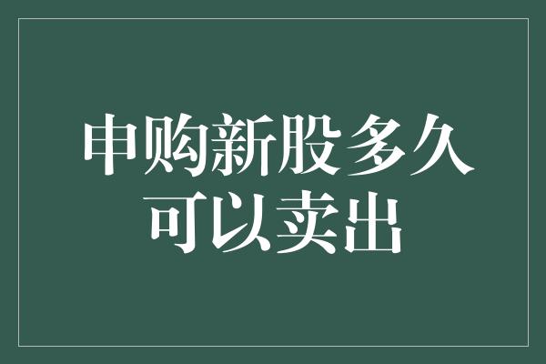 申购新股多久可以卖出