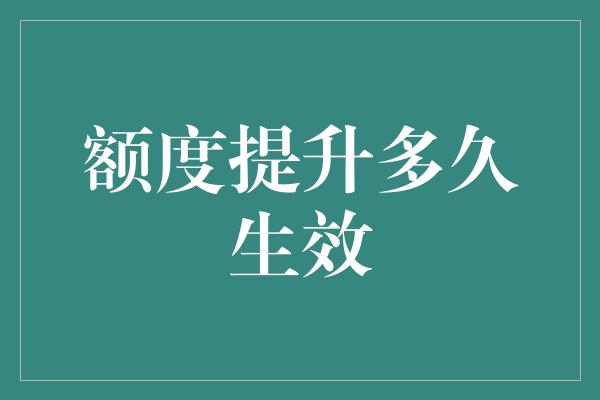 额度提升多久生效